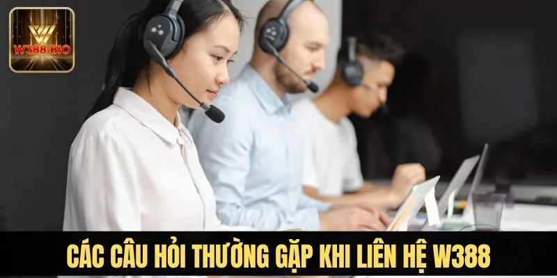 Các câu hỏi thường gặp khi liên hệ W388