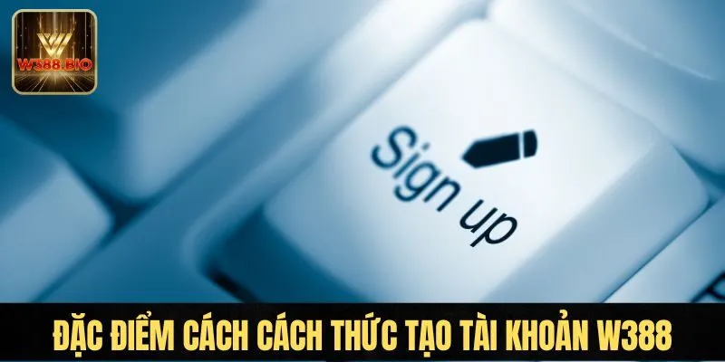 Đặc điểm cách cách thức tạo tài khoản W388