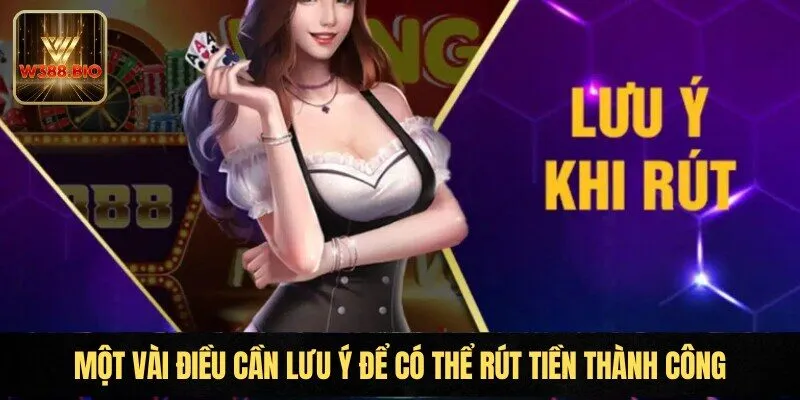 Một vài điều cần lưu ý để có thể rút tiền thành công