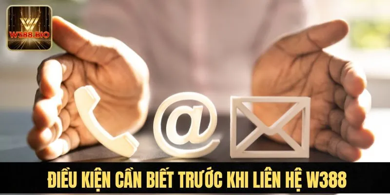 Những điều kiện cần biết trước khi liên hệ W388
