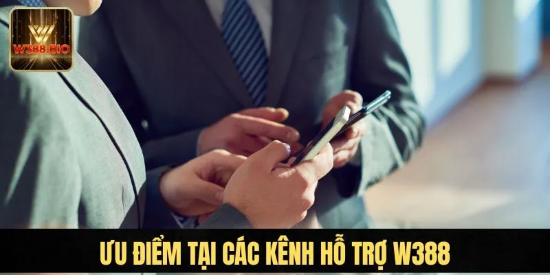 Những ưu điểm nổi bật tại các kênh hỗ trợ W388