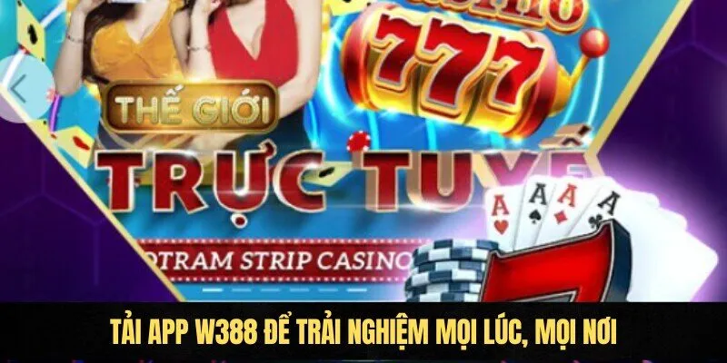 Tải app W388 để trải nghiệm mọi lúc, mọi nơi